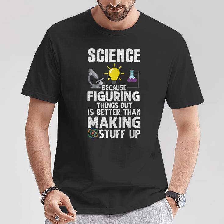 Wissenschaft Weil Es Besser Ist Dinge Herauszufinden Als T-Shirt Lustige Geschenke