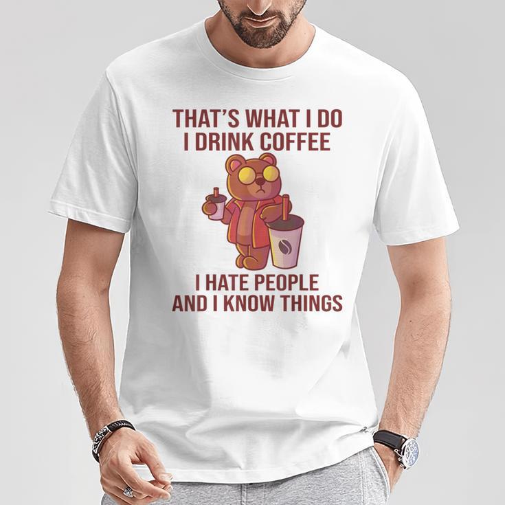 Das Ist Was Ich Trinke Kaffee Hasse Menschen Und Weiß Dinge T-Shirt Lustige Geschenke