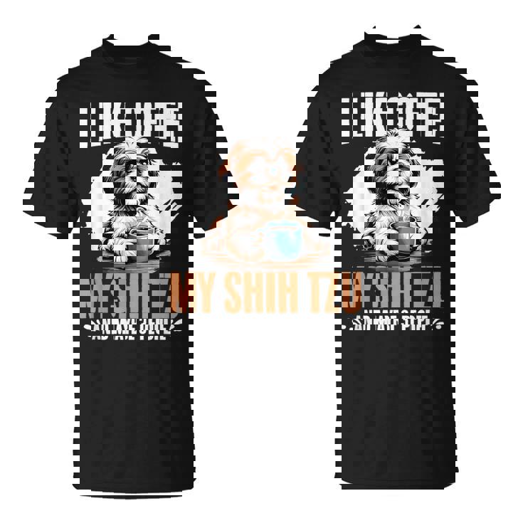 I Like Coffee My Shih Tzu Maybe 3 People Dog Owner Shih Tzu T-Shirt