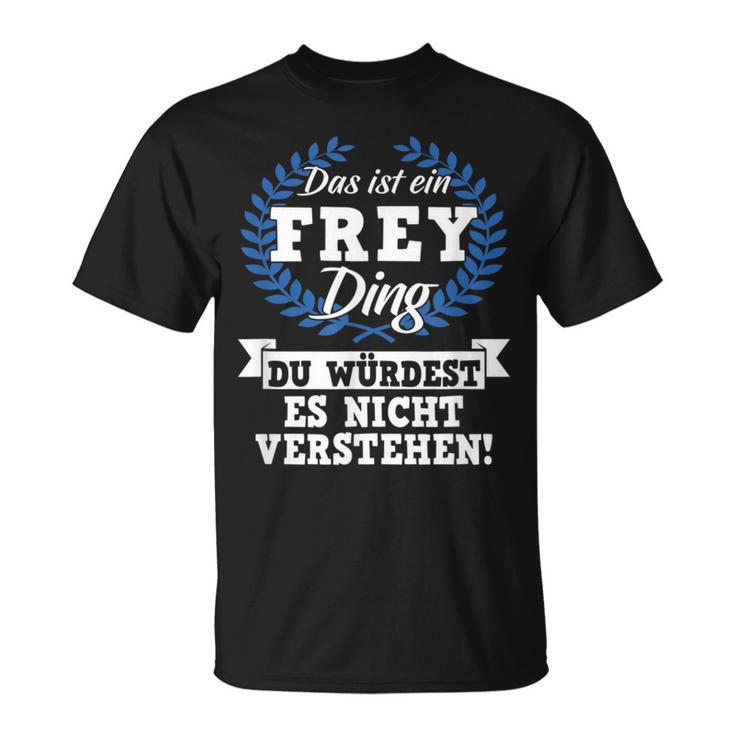 Das Ist Ein Frey Ding Du Würdest Es Nicht Understand T-Shirt