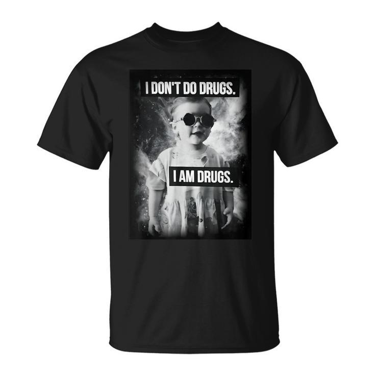 I Don't Do Drugs I Am Drugs T-Shirt