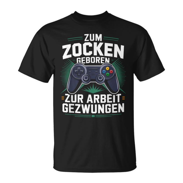 Gamer Zocker Zum Zocken Geboren Zur Arbeit Gezwungen T-Shirt