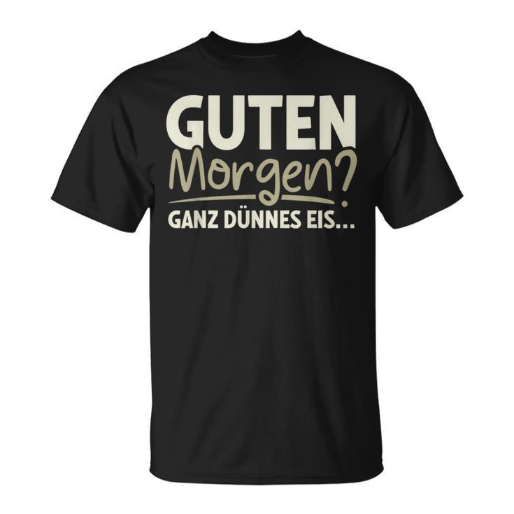 Guten Morgen Ganz Dünnes Eis Sayings T-Shirt