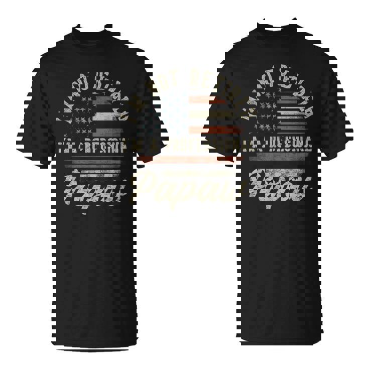 I'm Not Retired I'm A Professional Papaw Retirement T-Shirt I'm Not Retired I'm A Professional Papaw Retirement T-Shirt