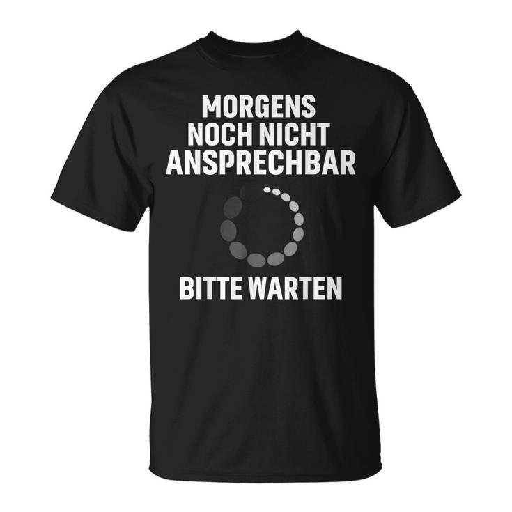 Morgens Noch Nicht Ansprechbar Bitte Warten Slogan T-Shirt