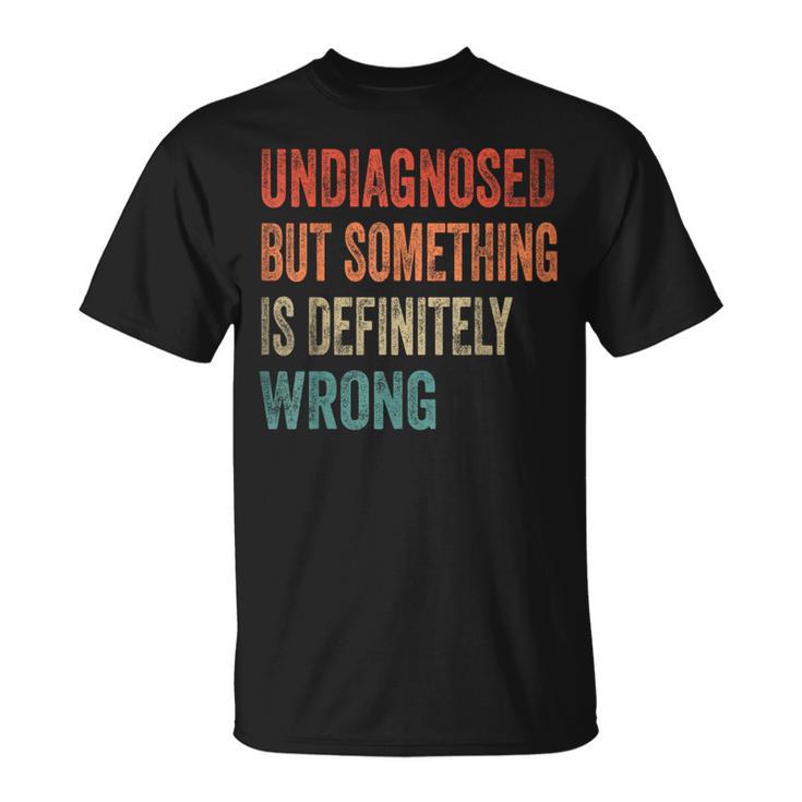 Vintage Undiagnostiziert Aber Etwas Stimmt Definitiv Falsch Retro T-Shirt