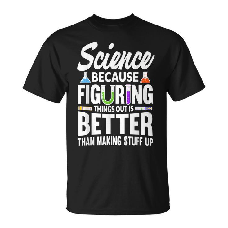 Wissenschaft Weil Es Besser Ist Dinge Herauszufinden T-Shirt