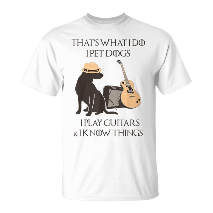 Das Ist Das Was Ich Mache Ich Hunde Spiele Ich Spiele Gitarren Und Ich Weiß Dinge T-Shirt