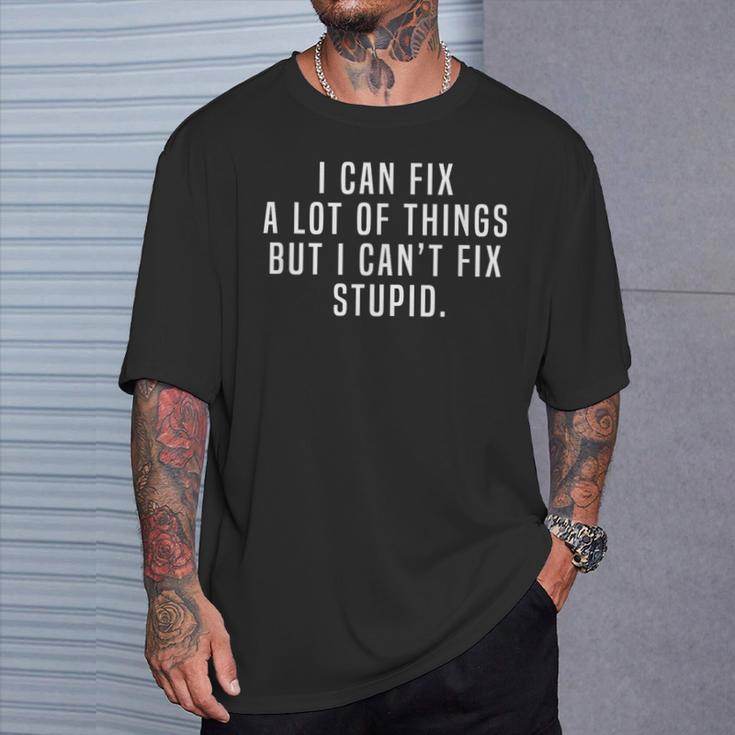 I Can Fix A Lot Of Things But I Can't Fix Stupid Joke Meme T-Shirt ...