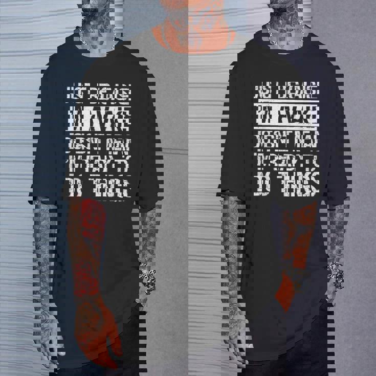 Just Because I'm Awake Lazy Morning People T-Shirt Gifts for Him