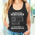 Das Musst Du Nichterstand Das Ist So Ein Architekten Ding Tank Top