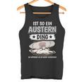 Austern Muschel Sachen Ist So Ein Auster Ding Auster Tank Top