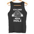 Ich Und Mein Holz Feuerholz Holzfäller Wald Ich Und Mein Holz Tank Top