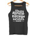 Job Ich Habe Keine Ahnung Was Mein Kollege Beitlich Machen Ich S Tank Top