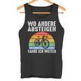 Wo Andere Absteigen Fahre Ich Weiter Fahrrad Biker Tank Top