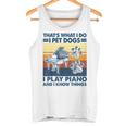 Das Ist Das Was Ich Mache Ich Hunde Hatte Ich Spiele Klavier Und Ich Weiß Dinge Tank Top