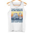 Das Ist Das Was Ich Mache Ich Hunde Haustiere Ich Fahrre Tractors Ich Weiß Dinge Tank Top