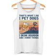 Das Ist Was Ich Mache Ich Pet Dogs Ich Trinke Bourbon Ich Weiß Dinge Tank Top