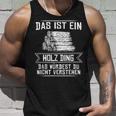 'Das Ist Ein Holz Ding Das Würdest Nicht Understand' Tank Top Geschenke für Ihn