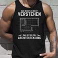 Das Musst Du Nichterstand Das Ist So Ein Architekten Ding Tank Top Geschenke für Ihn