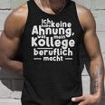 Job Ich Habe Keine Ahnung Was Mein Kollege Beitlich Machen Ich S Tank Top Geschenke für Ihn