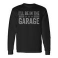 I'll Be In The Garage Father's Day Dad Daddy Grandpa Long Sleeve T-Shirt Gifts ideas