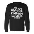 Job Ich Habe Keine Ahnung Was Mein Kollege Beitlich Machen Ich S Langarmshirts Geschenkideen