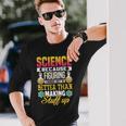 Wissenschaft Weil Dinge Herauszufinden Ist Besser Wissenschaft Langarmshirts Geschenke für Ihn