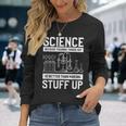 Science Weil Es Besser Ist Dinge Herauszufinden Langarmshirts Geschenke für Sie