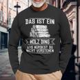 'Das Ist Ein Holz Ding Das Würdest Nicht Understand' Langarmshirts Geschenke für alte Männer