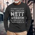 Ich Muss Jetzt Mal Langsam Nett Werden S Langarmshirts Geschenke für alte Männer