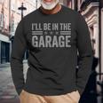 I'll Be In The Garage Father's Day Dad Daddy Grandpa Long Sleeve T-Shirt Gifts for Old Men