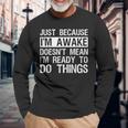 Just Because I'm Awake Lazy Morning People Long Sleeve T-Shirt Gifts for Old Men