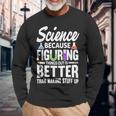 Wissenschaft Weil Es Besser Ist Dinge Herauszufinden Langarmshirts Geschenke für alte Männer