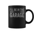 I'll Be In The Garage Father's Day Dad Daddy Grandpa Coffee Mug