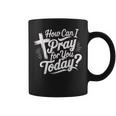 How Can I Pray For You Today Christian Prayer Coffee Mug