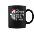 Sarcastic Santa Christmas He Doesn't Believe In You Either Coffee Mug