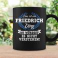 Das Ist Ein Friedrich Ding Du Würdest Es Nicht Understand Tassen Geschenkideen