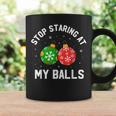 Stop Staring At My Balls Dirty Christmas Adult Humor Coffee Mug Gifts ideas