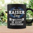 With Text 'Das Ist Ein Kaiser Ding Du Würdest Es Nicht Understand' Tassen Geschenkideen