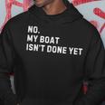 No My Boat Isn't Done Yet Boat Captain Sailing Sailor Hoodie Unique Gifts
