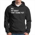 No My Boat Isn't Done Yet Boat Captain Sailing Sailor Hoodie