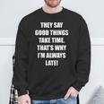 Sie Sagen Gute Dinge Nehmen Zeit Und Das Ist Warum Ich Immer Spät Ist Sweatshirt Geschenke für alte Männer