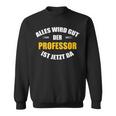 Alles Wird Gut Der Professor Ist Jetzt Da S Sweatshirt