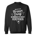 Das Ist Ein Braun Ding Du Würdest Es Nicht Understand Sweatshirt