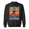 Das Ist Was Ich Mache Ich Spiele Fußball I Pet Cats & Ich Weiß Dinge Sweatshirt