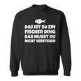 Das Ist So Ein Fischer Ding Das Musst Du Nicht Sweatshirt