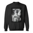 I Don't Do Drugs I Am Drugs Sweatshirt