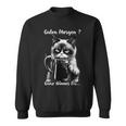 Guten Morgen Ganz Thin Eis Cat Kaffee Sweatshirt