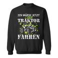 Ich Würde Jetzt Lieber Traktor Fahren Sweatshirt